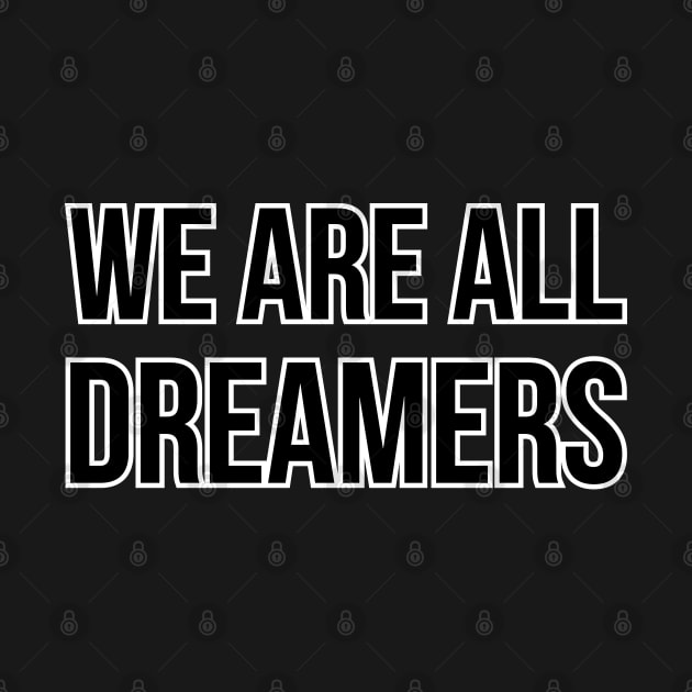 WE ARE ALL DREAMERS. by LeonLedesma