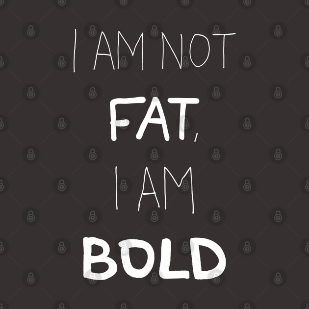 I am not Fat, I am BOLD by laimutyy