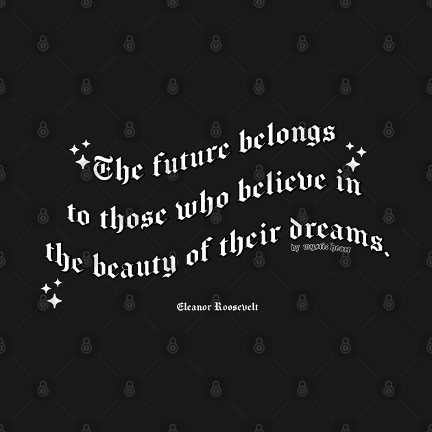 The future belongs to those who believe in the beauty of their dreams by Mystic Heart