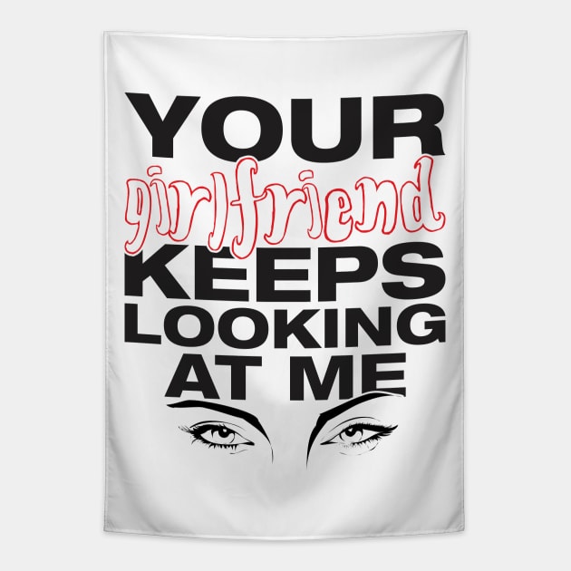 Your girlfriend keeps looking at me - A cheeky quote design to tease people around you! Available in T shirts, stickers, stationary and more! Tapestry by Crazy Collective