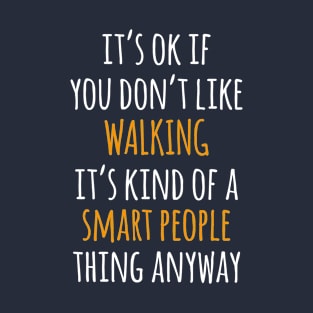 Walking Funny Gift Idea | It's Ok If You Don't Like Walking T-Shirt