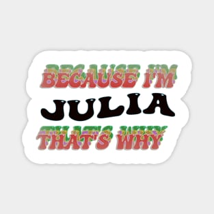 BECAUSE I AM JULIA - THAT'S WHY Magnet