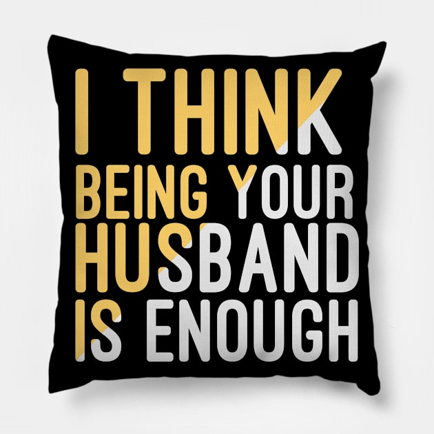 I Think Being Your Husband Is Enough | valentine day gift for her i think being your husband is gift enough Pillow by NoBreathJustArt