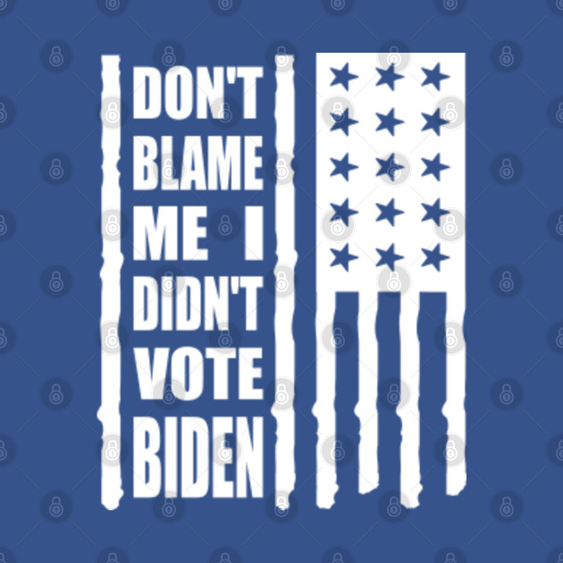 Discover Anti Joe Biden Don't Blame Me I Didn't Vote Biden USA Patriots - Anti Biden - T-Shirt