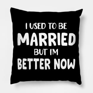 I Used To Be Married But I'm Much Better Now Pillow