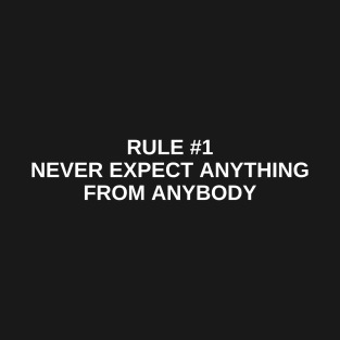 rule #1 never expect anything from anybody T-Shirt