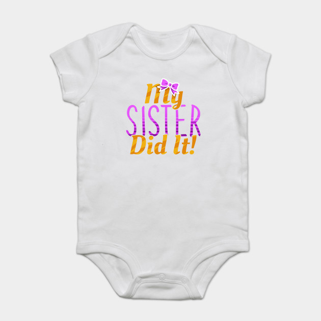 My Sister Did It Funny Siblings Sister Baby Bodysuit