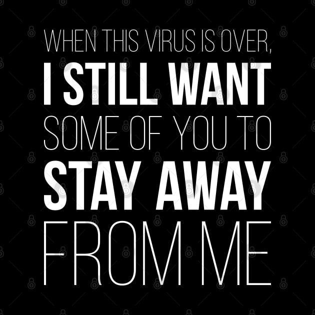 When This Virus Is Over Stay Away From Me by MZeeDesigns