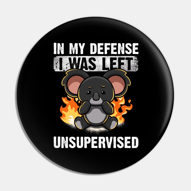 In My Defense I Was Left Unsupervised Koala Irony Sarcasm Pin by MerchBeastStudio