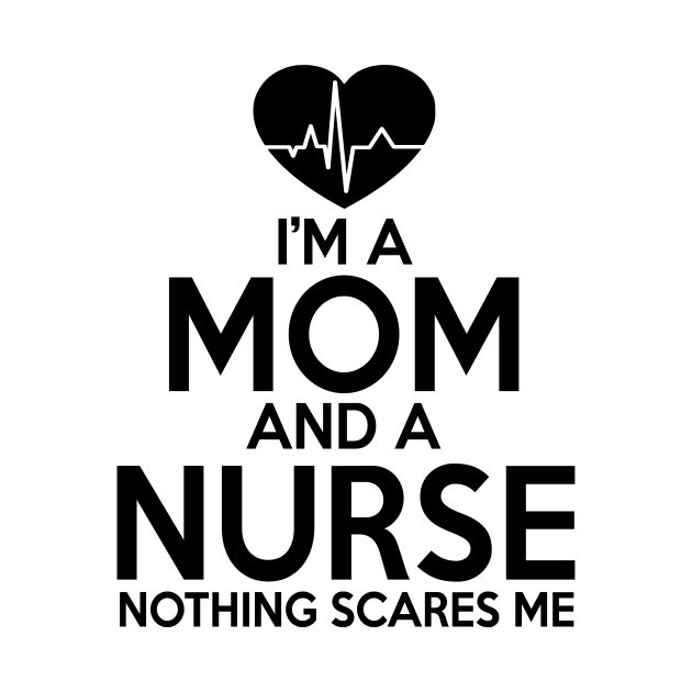 I'm A Mom And A Nurse Nothing Scares Me by shopbudgets