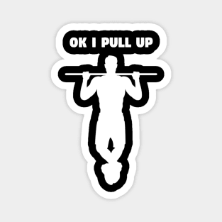 Ok I Pull Up - Funny Gym Pun Magnet