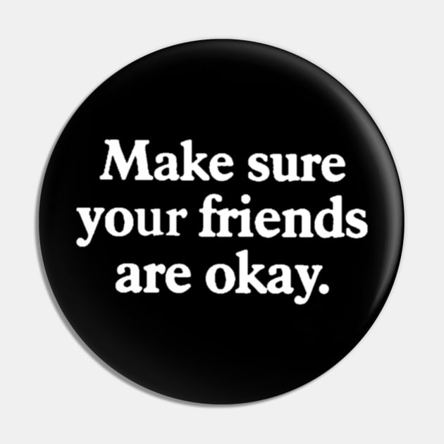 Make sure your friends are okay Pin by Captainstore