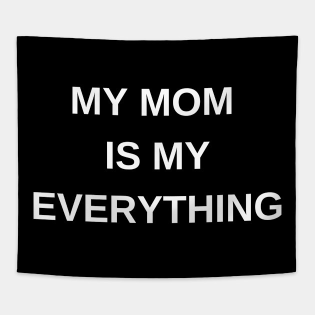 My Mom Is My Everything My Mom Is My Everything Mothers Day - Mothers Day - Tapestry | Teepublic