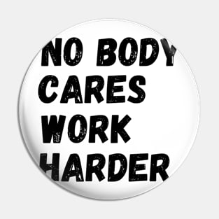 No Body Cares Work Harder Pin