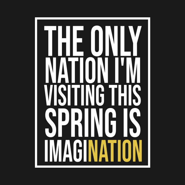 The only nation i'm visiting this spring is imagination men women funny isolation quarantine gift travel by tee-shirter