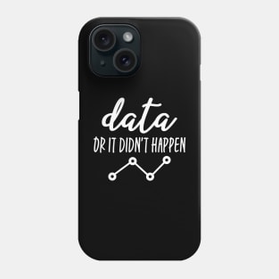 Data Or It Didn't Happen - Data Analyst Phone Case