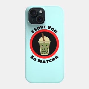 I Love You So Matcha - Matcha Pun Phone Case