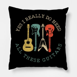 Yes I Really Do Need All These Guitars Vintage Funny Gift Pillow