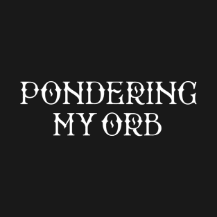 Pondering my orb T-Shirt