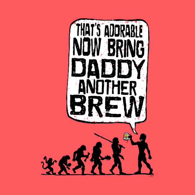 Bring Daddy Another Brew by Mudge