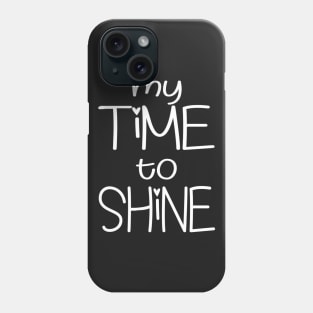 My Time To Shine Phone Case