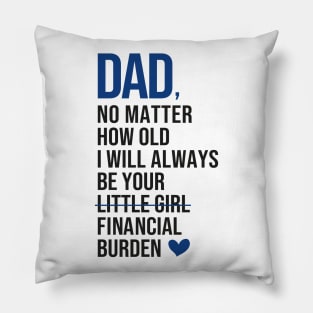 Dad I will always be your financial burden Pillow