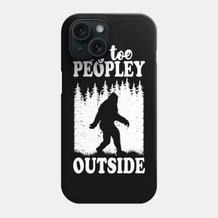 It's Too Peopley Outside Bigfoot Phone Case