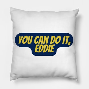 you can do it eddie Pillow