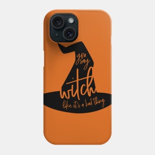 You Say Witch Like it's a Bad Thing Phone Case