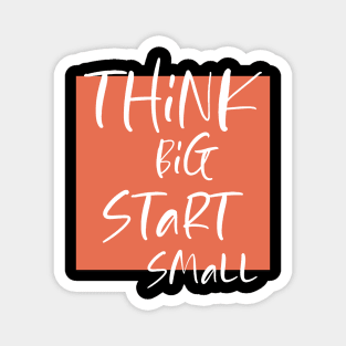 Think big Start Small Magnet