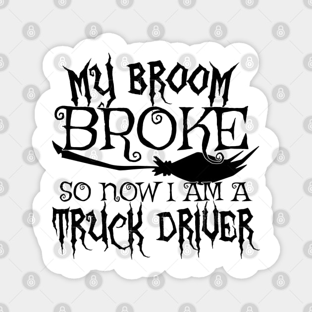 My Broom Broke So Now I Am A Truck Driver Halloween design Magnet by theodoros20