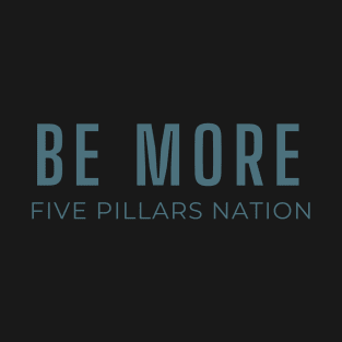 Be More - Five Pillars Nation T-Shirt