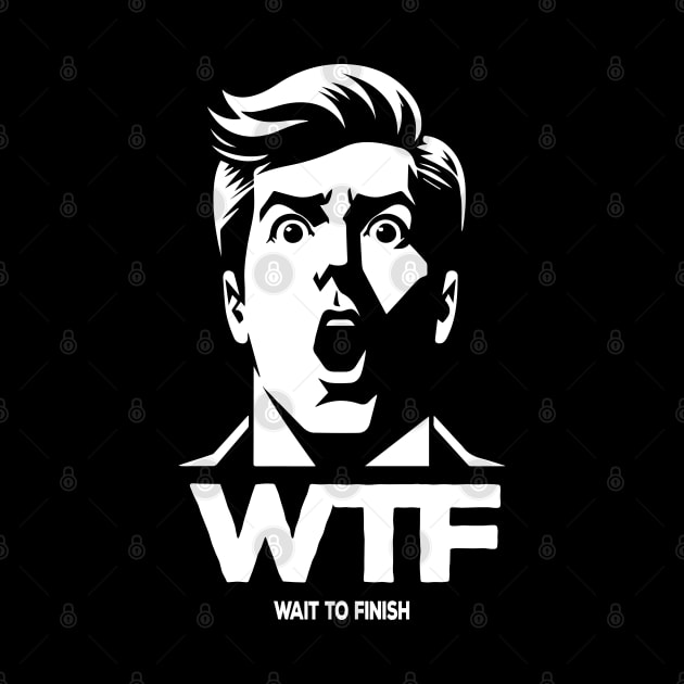 WTF - Wait to Finish! It's going to be fantastic. Novelty Humor Ironic Graphic Tees with Sayings by KontrAwersPL