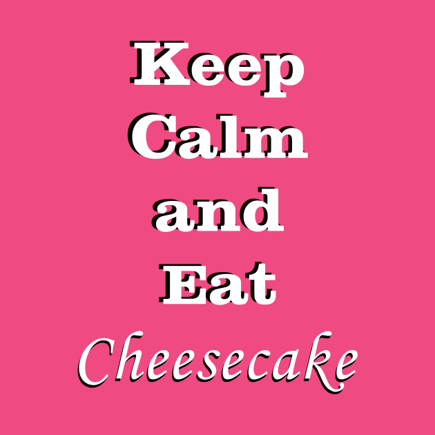 Keep Calm and Eat Cheesecake by traditionation