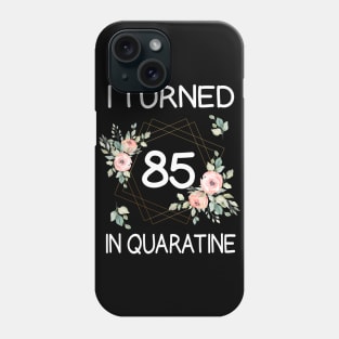 I Turned 85 In Quarantine Floral Phone Case