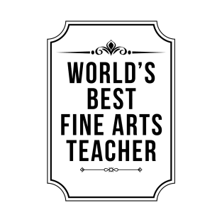 Worlds Best Fine Arts Teacher - Funny Teacher T-Shirt