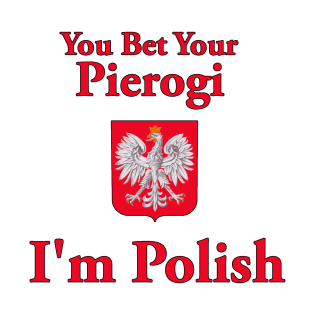 You Bet Your Pierogi I'm Polish by Naves