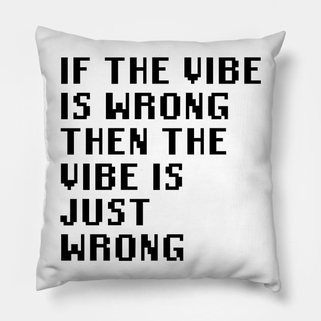 If The Vibe Is Wrong Then The Vibe Is Just Wrong Pillow by Quality Products