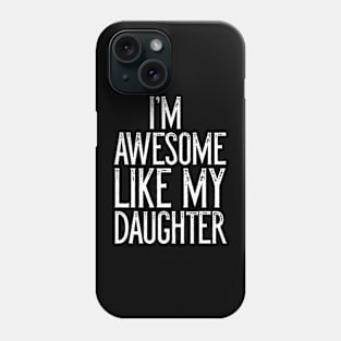 I'm Awesome Like My Daughter Father's Day Gift T-Shirt Phone Case