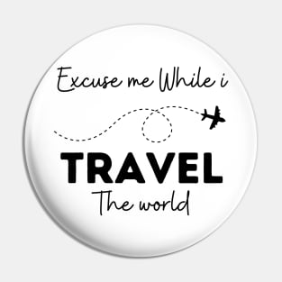 Excuse Me While I Travel The World Proud travel Pin