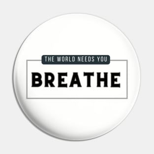 Breathe,  the world needs you tshirt Pin