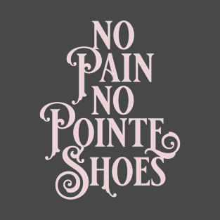No Pain No Pointe Shoes T-Shirt