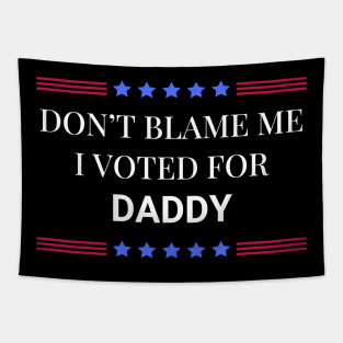 Don't Blame Me I Voted For Your Daddy Tapestry