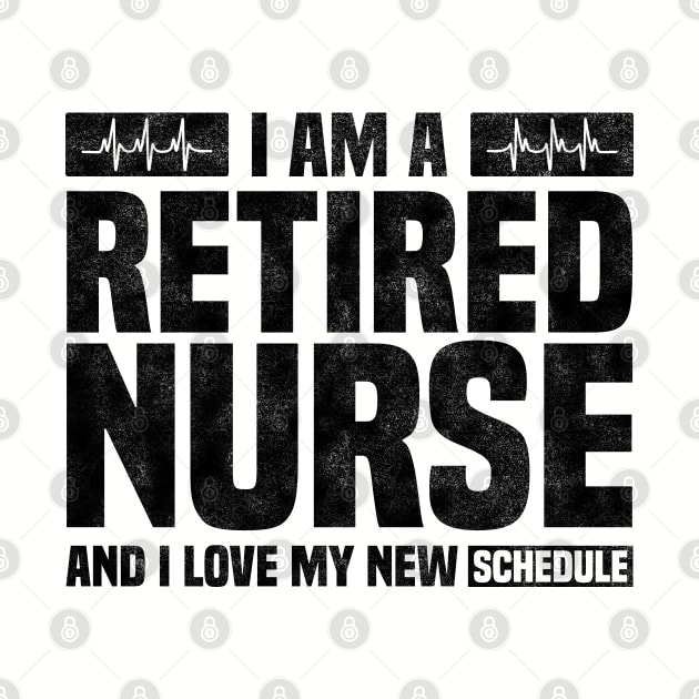 I Am A Retired Nurse And I Love My New Schedule - Funny Retired Nurse Quote by BenTee