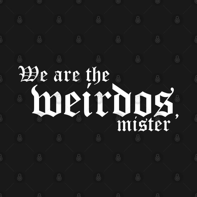 We Are The Weirdos, Mister by UndrDesertMoons