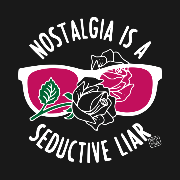 Nostalgia Is a Seductive Liar by prettyinpunk