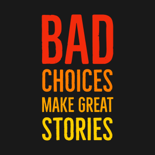 Bad Choices Make Great Stories T-Shirt