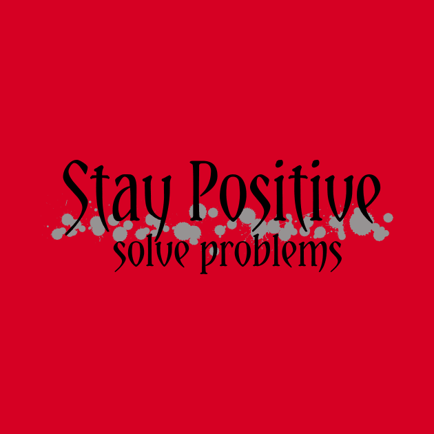 Stay Positive,solve problems... by Own LOGO