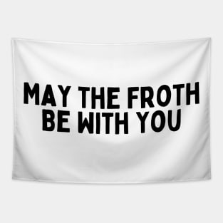 May the Froth Be With You. Tapestry