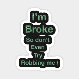 I’m Broke so don’t even try Robbing me Magnet